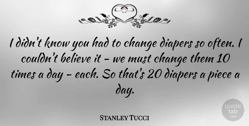 Stanley Tucci Quote About Change, Believe, Pieces: I Didnt Know You Had...