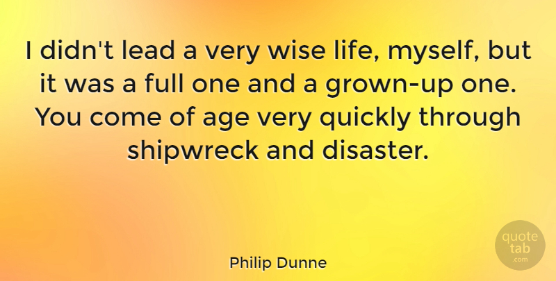 Philip Dunne Quote About Age, Full, Lead, Quickly, Shipwreck: I Didnt Lead A Very...