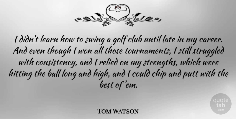 Tom Watson Quote About Ball, Best, Chip, Club, Hitting: I Didnt Learn How To...