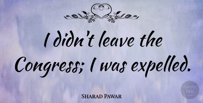 Sharad Pawar Quote About Congress: I Didnt Leave The Congress...