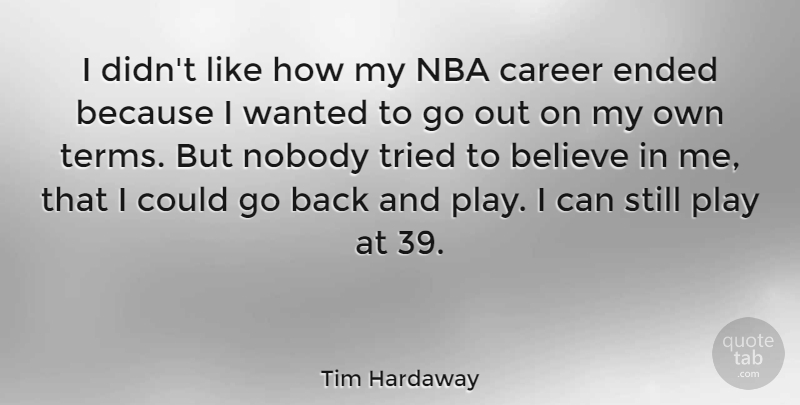 Tim Hardaway Quote About American Athlete, Believe, Career, Ended, Nba: I Didnt Like How My...