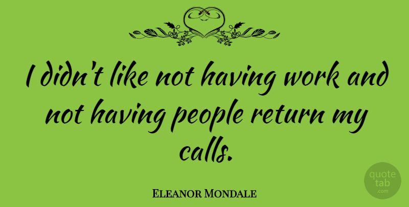 Eleanor Mondale Quote About People, Return: I Didnt Like Not Having...