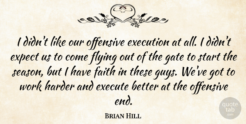 Brian Hill Quote About Execute, Execution, Expect, Faith, Flying: I Didnt Like Our Offensive...