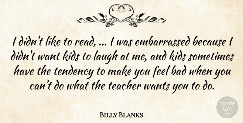 Billy Blanks Quote About Bad, Kids, Laugh, Teacher, Tendency: I Didnt Like To Read...