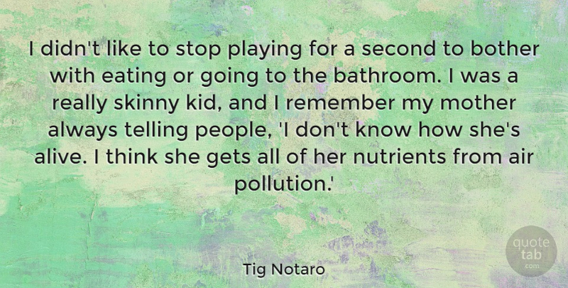 Tig Notaro Quote About Air, Bother, Eating, Gets, Nutrients: I Didnt Like To Stop...