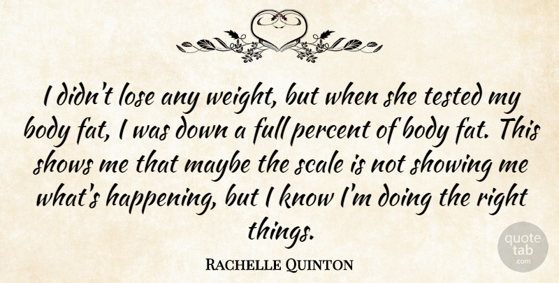 Rachelle Quinton Quote About Body, Full, Lose, Maybe, Percent: I Didnt Lose Any Weight...
