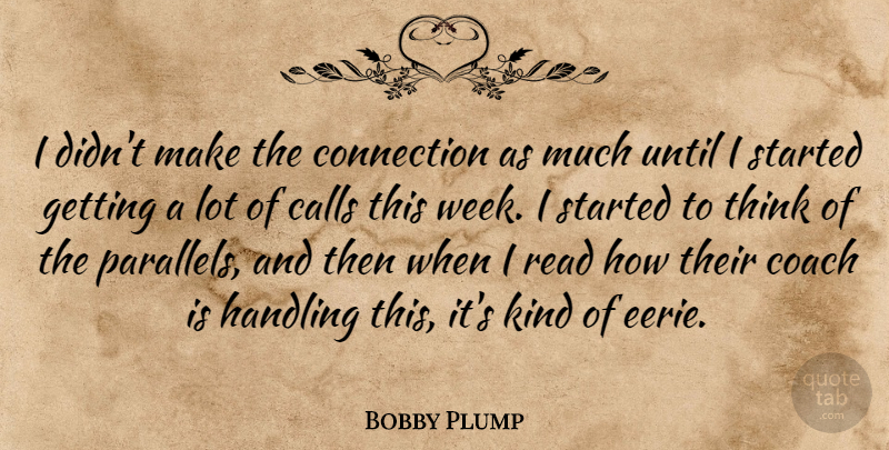 Bobby Plump Quote About Calls, Coach, Connection, Handling, Until: I Didnt Make The Connection...
