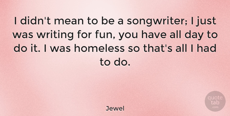 Jewel Quote About Fun, Mean, Writing: I Didnt Mean To Be...