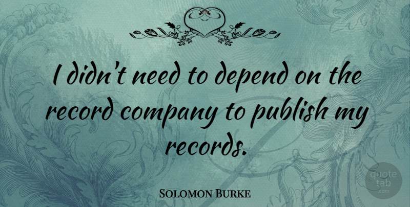 Solomon Burke Quote About American Musician, Publish: I Didnt Need To Depend...