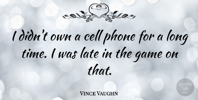 Vince Vaughn Quote About Phones, Cells, Games: I Didnt Own A Cell...