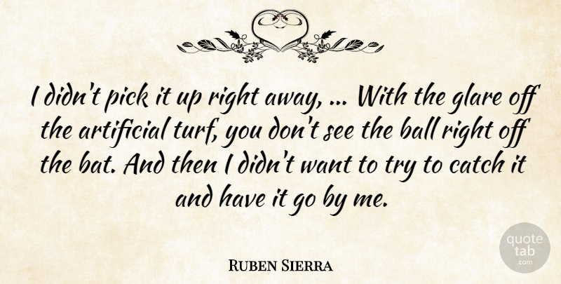 Ruben Sierra Quote About Artificial, Ball, Catch, Pick: I Didnt Pick It Up...