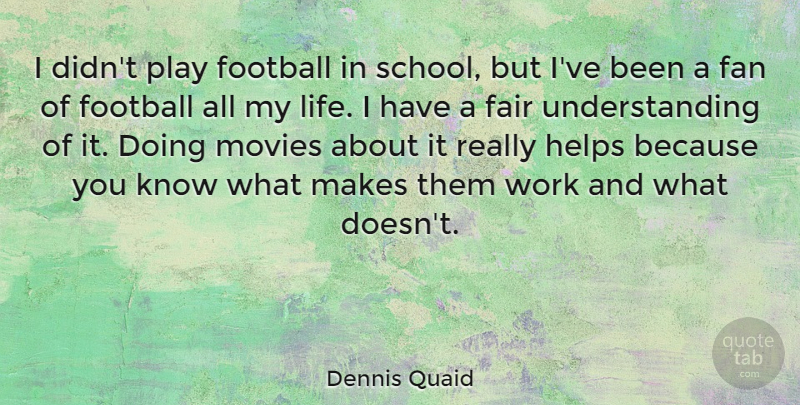 Dennis Quaid Quote About Football, School, Play: I Didnt Play Football In...