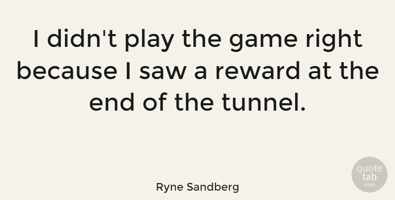 Ryne Sandberg Quote About Games, Play, Tunnels: I Didnt Play The Game...