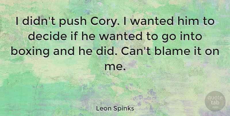 Leon Spinks Quote About Boxing, Blame, Wanted: I Didnt Push Cory I...