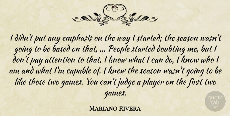 Mariano Rivera Quote About Attention, Based, Capable, Doubting, Emphasis: I Didnt Put Any Emphasis...