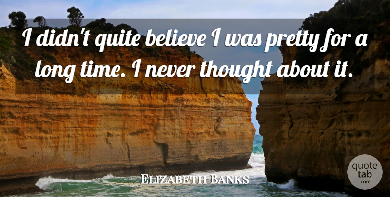 Elizabeth Banks Quote About Believe, Quite, Time: I Didnt Quite Believe I...