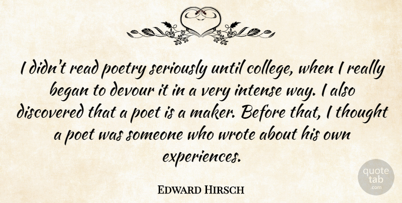 Edward Hirsch Quote About Began, Devour, Discovered, Intense, Poetry: I Didnt Read Poetry Seriously...