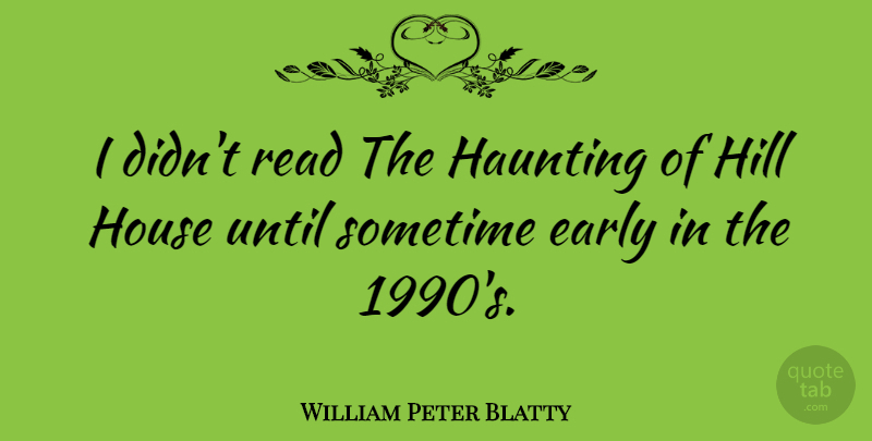William Peter Blatty Quote About House, Haunting, Hills: I Didnt Read The Haunting...