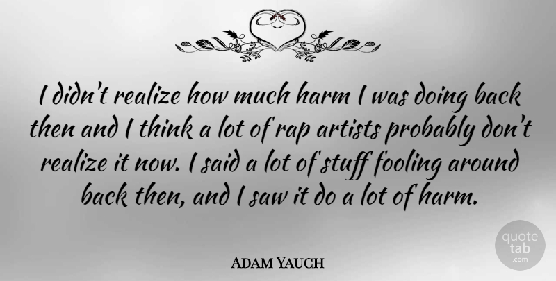 Adam Yauch Quote About Fooling, Harm, Saw, Stuff: I Didnt Realize How Much...