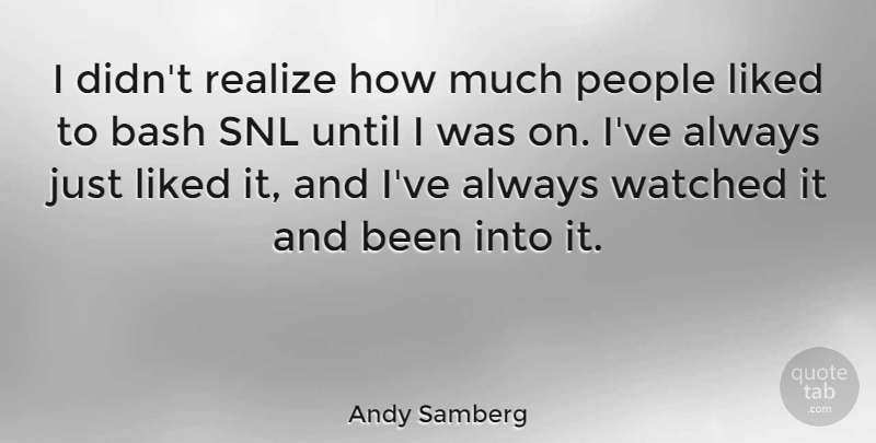 Andy Samberg Quote About People, Realizing, Snl: I Didnt Realize How Much...