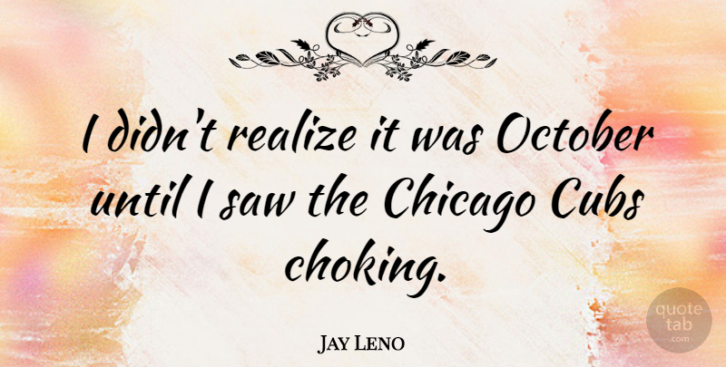 Jay Leno Quote About Inspirational, Saws, October: I Didnt Realize It Was...