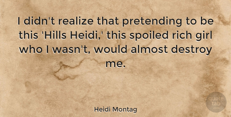 Heidi Montag Quote About Girl, Hills, Realizing: I Didnt Realize That Pretending...