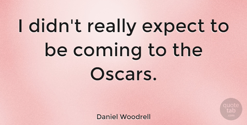 Daniel Woodrell Quote About Oscars: I Didnt Really Expect To...