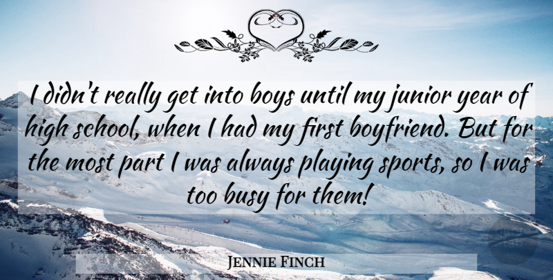 Jennie Finch Quote About Sports, School, Boys: I Didnt Really Get Into...