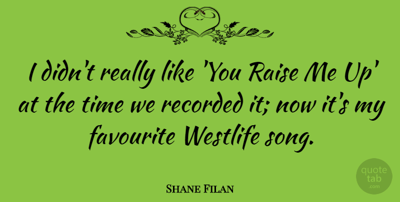 Shane Filan Quote About Raise, Recorded, Time: I Didnt Really Like You...