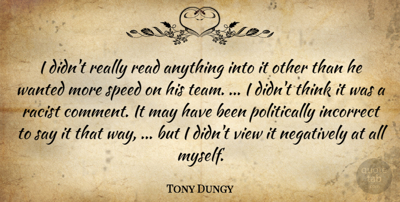 Tony Dungy Quote About Incorrect, Negatively, Speed, View: I Didnt Really Read Anything...