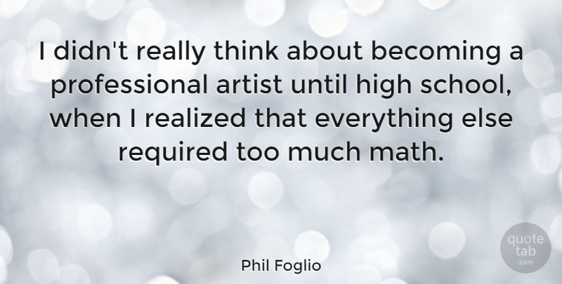 Phil Foglio Quote About School, Math, Thinking: I Didnt Really Think About...