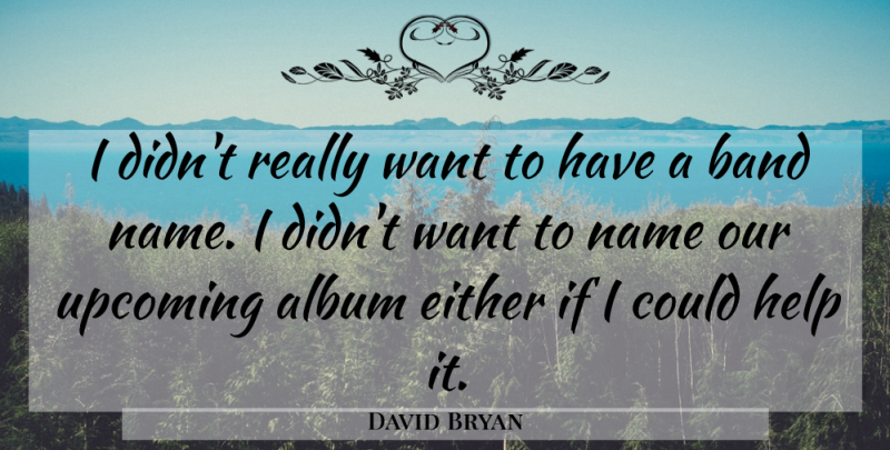 David Bryan Quote About Album, Band, Either, Help, Name: I Didnt Really Want To...