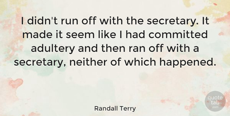 Randall Terry Quote About Running, Adultery, Made: I Didnt Run Off With...