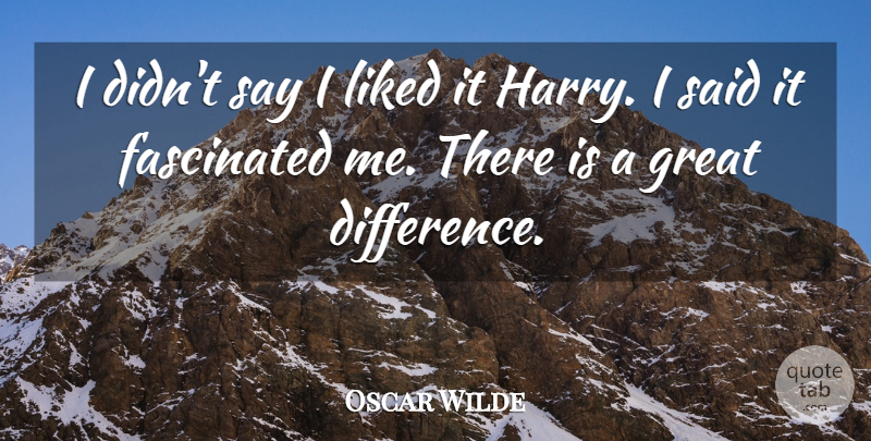 Oscar Wilde Quote About Differences, Said, Fascinated: I Didnt Say I Liked...