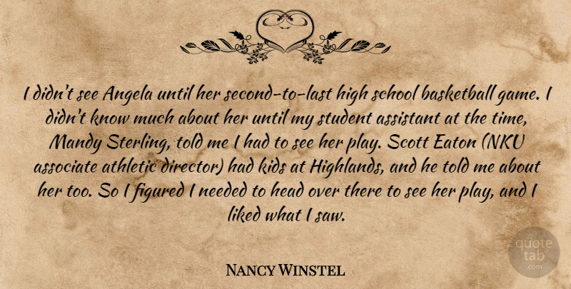 Nancy Winstel Quote About Angela, Assistant, Associate, Athletic, Basketball: I Didnt See Angela Until...