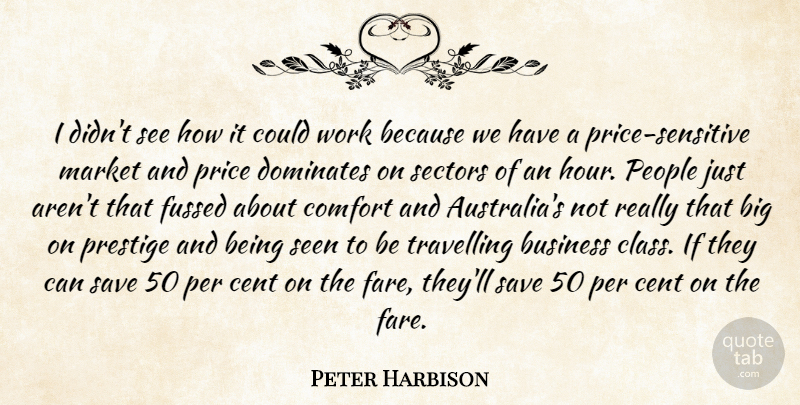 Peter Harbison Quote About Business, Cent, Comfort, Dominates, Market: I Didnt See How It...