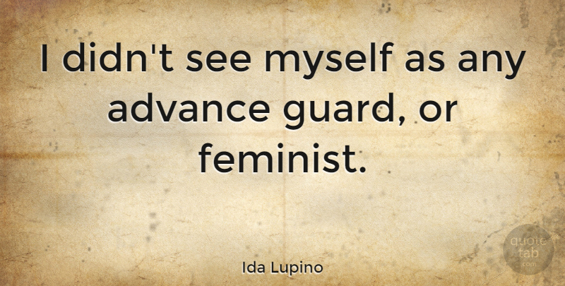 Ida Lupino Quote About Feminist: I Didnt See Myself As...