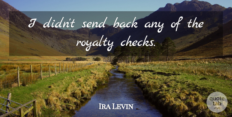 Ira Levin Quote About Royalty, Checks: I Didnt Send Back Any...