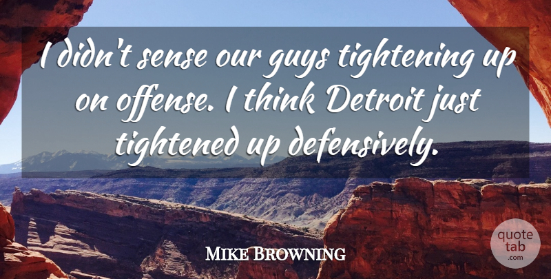Mike Browning Quote About Detroit, Guys: I Didnt Sense Our Guys...