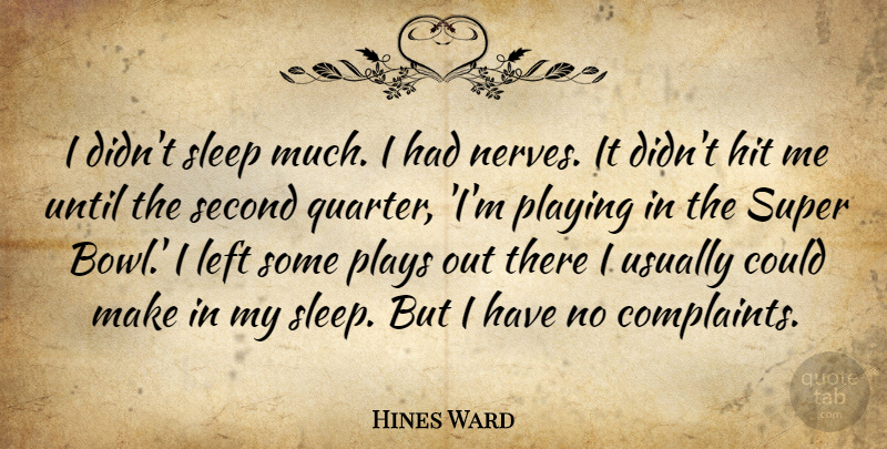 Hines Ward Quote About Hit, Left, Playing, Plays, Second: I Didnt Sleep Much I...