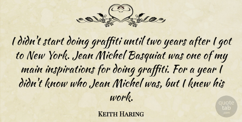 Keith Haring Quote About Jean, Knew, Main, Start, Until: I Didnt Start Doing Graffiti...