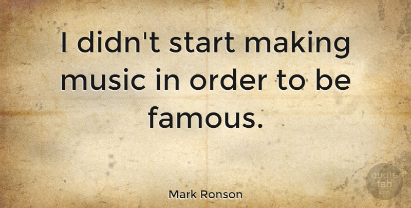 Mark Ronson Quote About Order: I Didnt Start Making Music...