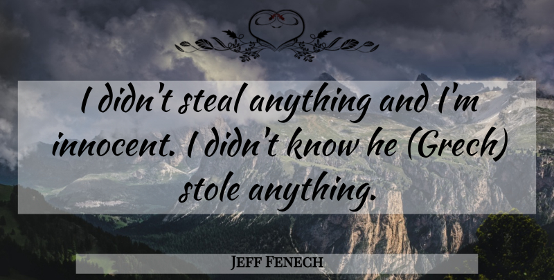 Jeff Fenech Quote About Steal: I Didnt Steal Anything And...
