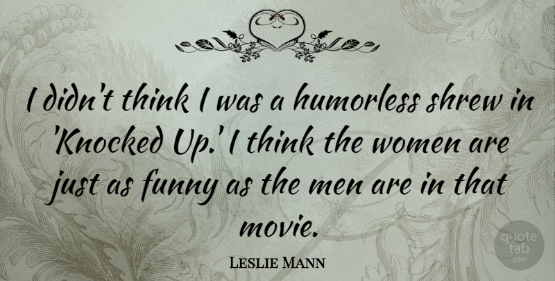 Leslie Mann Quote About Funny, Men, Women: I Didnt Think I Was...