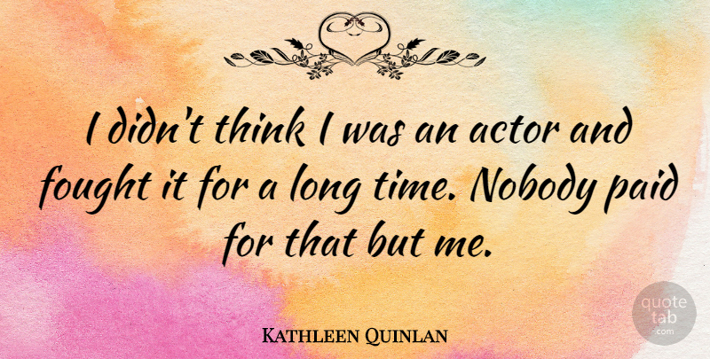 Kathleen Quinlan Quote About Thinking, Long, Actors: I Didnt Think I Was...