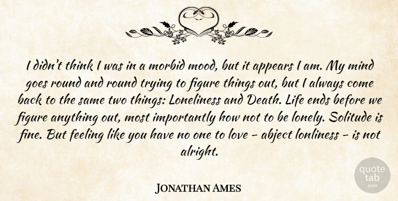 Jonathan Ames Quote About Lonely, Loneliness, Thinking: I Didnt Think I Was...