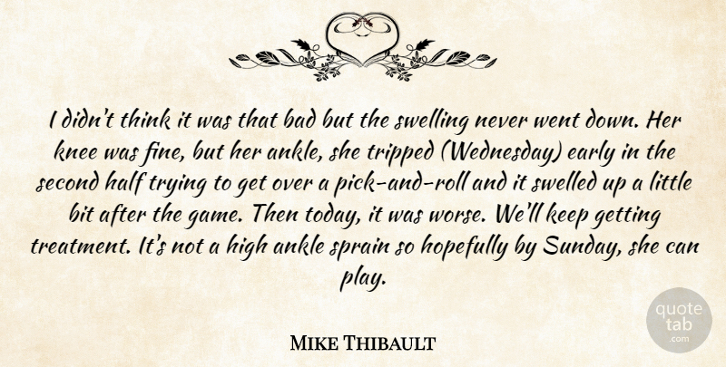 Mike Thibault Quote About Ankle, Bad, Bit, Early, Half: I Didnt Think It Was...