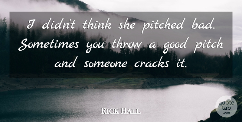 Rick Hall Quote About Cracks, Good, Pitch, Throw: I Didnt Think She Pitched...