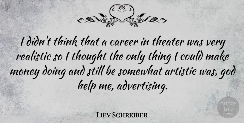Liev Schreiber Quote About Thinking, Careers, Doing Me: I Didnt Think That A...