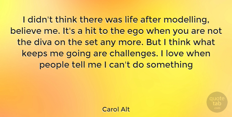 Carol Alt Quote About Believe, Thinking, People: I Didnt Think There Was...